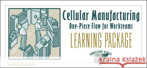Cellular Manufacturing Learning Package: One-Piece Flow for Work Teams Learning Package [With 6 Copies (5 Celluar Manufacturing, 1 One Piece...) and L Productivity Development Team            Productivy Press 9781563272141 Productivity Press - książka