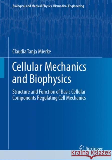 Cellular Mechanics and Biophysics: Structure and Function of Basic Cellular Components Regulating Cell Mechanics Claudia Tanja Mierke 9783030585310 Springer - książka