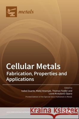 Cellular Metals: Fabrication, Properties and Applications Isabel Duarte Matej Vesenjak Thomas Fiedler 9783036510385 Mdpi AG - książka