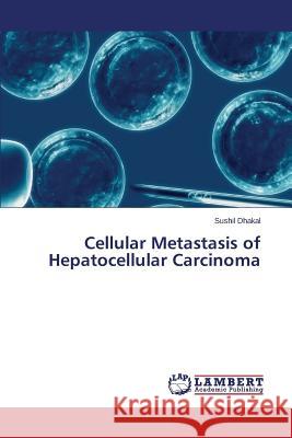 Cellular Metastasis of Hepatocellular Carcinoma Dhakal Sushil 9783659435959 LAP Lambert Academic Publishing - książka