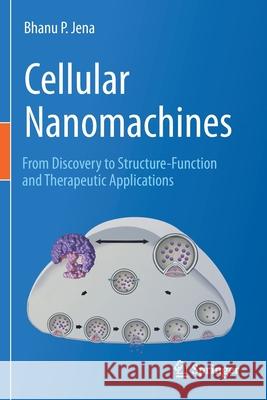 Cellular Nanomachines: From Discovery to Structure-Function and Therapeutic Applications Bhanu P. Jena 9783030444983 Springer - książka