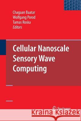 Cellular Nanoscale Sensory Wave Computing Chagaan Baatar Wolfgang Porod (University of Notre Dame Tamas Roska (Hungarian Academy of Scienc 9781489984531 Springer - książka