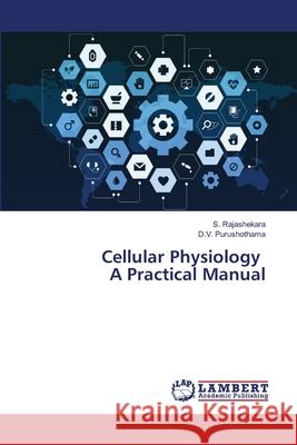 Cellular Physiology A Practical Manual S Rajashekara, D V Purushothama 9786202676793 LAP Lambert Academic Publishing - książka