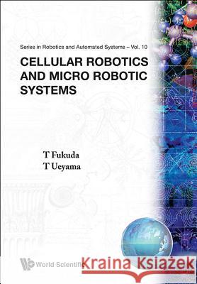 Cellular Robotics and Micro Robotic Systems Fukuda, Toshio 9789810214579 World Scientific Publishing Company - książka