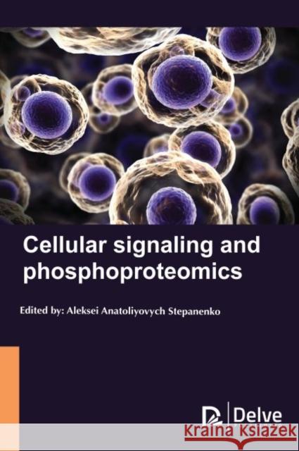 Cellular Signaling and Phosphoproteomics Aleksei Anatoliyovych 9781773615141 Delve Publishing - książka
