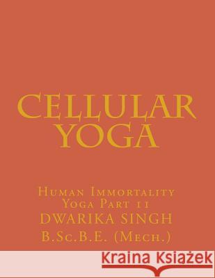 Cellular Yoga: Human Immortality Yoga Part11 MR Dwarika Singh Tatla Dar Singh 9781508969228 Createspace - książka