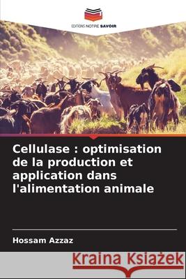 Cellulase : optimisation de la production et application dans l'alimentation animale Azzaz, Hossam 9786200821195 Editions Notre Savoir - książka