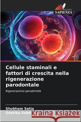 Cellule staminali e fattori di crescita nella rigenerazione parodontale Shubham Setia Geetika Sobti  9786206005858 Edizioni Sapienza - książka