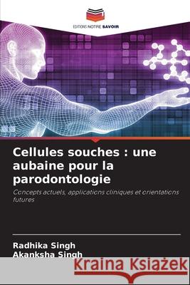 Cellules souches : une aubaine pour la parodontologie Singh, Radhika, Singh, Akanksha 9786202397353 Editions Notre Savoir - książka