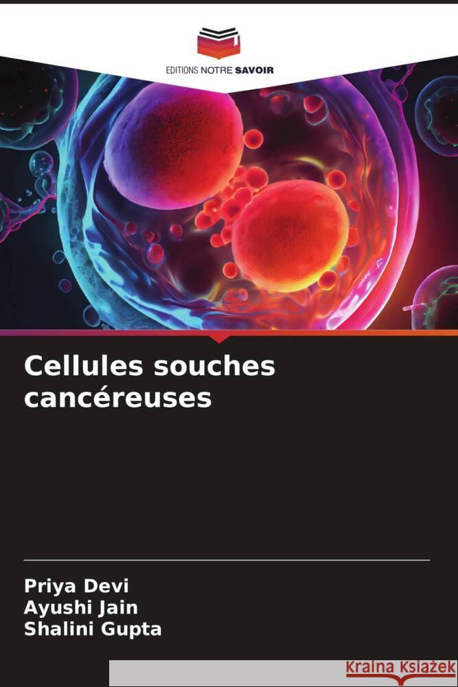 Cellules souches canc?reuses Priya Devi Ayushi Jain Shalini Gupta 9786207015955 Editions Notre Savoir - książka