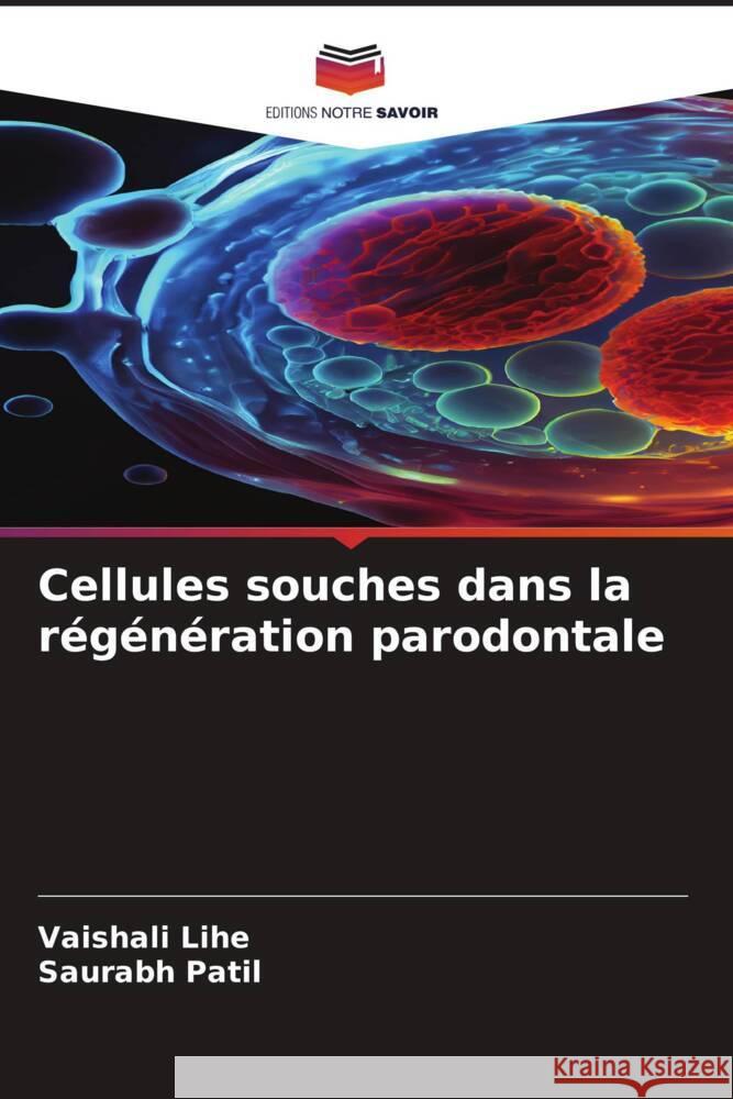 Cellules souches dans la r?g?n?ration parodontale Vaishali Lihe Saurabh Patil 9786207144389 Editions Notre Savoir - książka