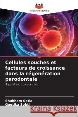 Cellules souches et facteurs de croissance dans la regeneration parodontale Shubham Setia Geetika Sobti  9786206005803 Editions Notre Savoir - książka