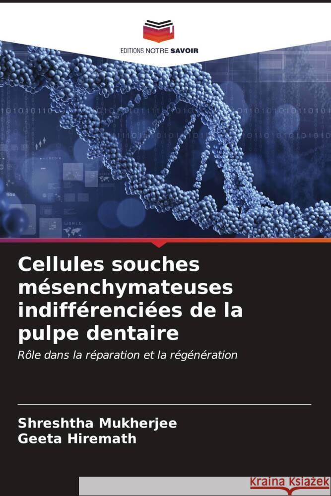 Cellules souches mésenchymateuses indifférenciées de la pulpe dentaire Mukherjee, Shreshtha, Hiremath, Geeta 9786206554035 Editions Notre Savoir - książka