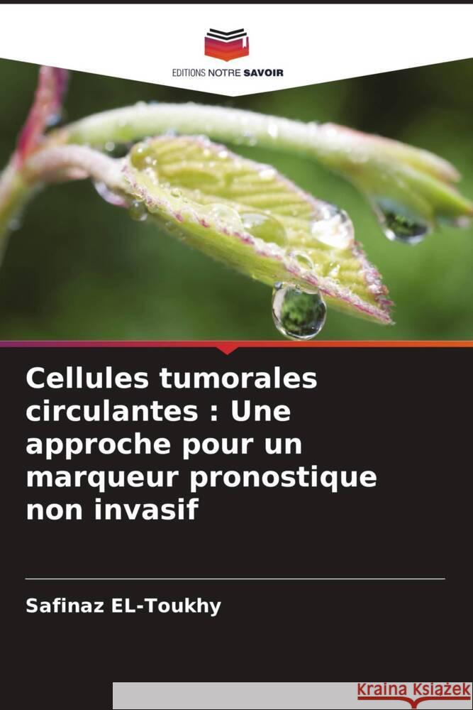 Cellules tumorales circulantes : Une approche pour un marqueur pronostique non invasif El-Toukhy, Safinaz 9786208238834 Editions Notre Savoir - książka