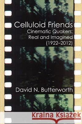 Celluloid Friends: Cinematic Quakers, Real and Imagined (1922-2012) David N. Butterworth 9781522899648 Createspace Independent Publishing Platform - książka