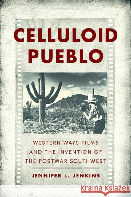 Celluloid Pueblo: Western Ways Films and the Invention of the Postwar Southwest Jennifer Lei Jenkins 9780816502653 University of Arizona Press - książka
