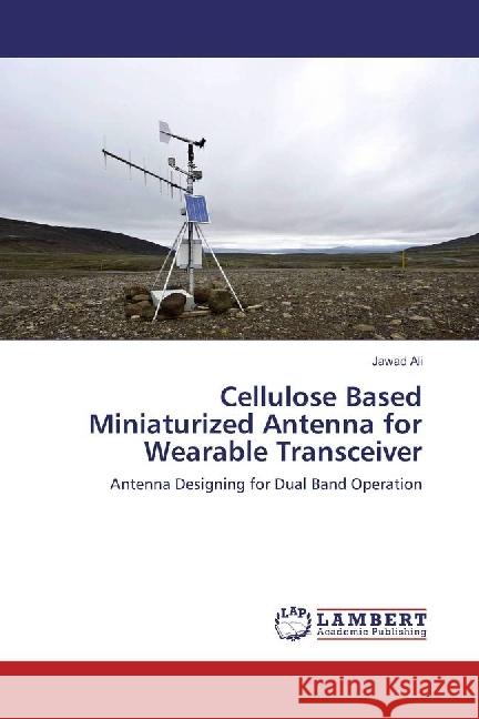 Cellulose Based Miniaturized Antenna for Wearable Transceiver : Antenna Designing for Dual Band Operation Ali, Jawad 9783659927362 LAP Lambert Academic Publishing - książka