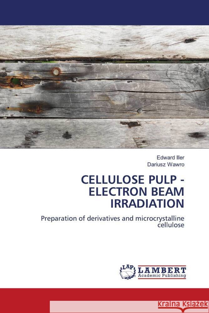 CELLULOSE PULP - ELECTRON BEAM IRRADIATION Iller, Edward, Wawro, Dariusz 9786204211220 LAP Lambert Academic Publishing - książka