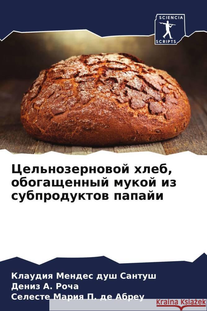 Cel'nozernowoj hleb, obogaschennyj mukoj iz subproduktow papaji Mendes dush Santush, Klaudiq, A. Rocha, Deniz, P. de Abreu, Seleste Mariq 9786207971138 Sciencia Scripts - książka
