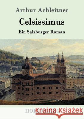 Celsissimus: Ein Salzburger Roman Arthur Achleitner 9783861990307 Hofenberg - książka