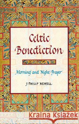 Celtic Benediction: Morning and Night Prayer J. Philip Newell 9780802839046 Wm. B. Eerdmans Publishing Company - książka