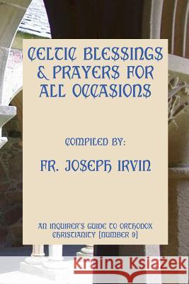 Celtic Blessings & Prayers For All Occasions: An Inquirer's Guide to Orthodox Christianity [Number 9] Irvin, Joseph 9781477563359 Createspace Independent Publishing Platform - książka