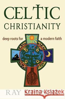 Celtic Christianity: Deep Roots for a Modern Faith Ray Simpson 9781625248121 Harding House Publishing, Inc./Anamcharabooks - książka