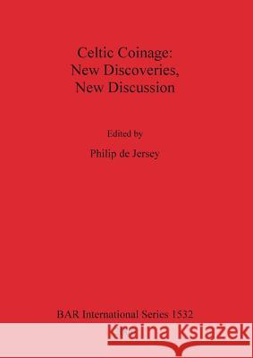 Celtic Coinage: New Discoveries, New Discussion de Jersey, Philip 9781841719672 Archaeopress - książka