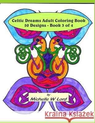 Celtic Dreams Adult Coloring Book: 50 Designs - Book 3 of 4: An Artistic Experience Michelle W. Lord 9781522766803 Createspace Independent Publishing Platform - książka