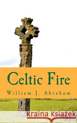 Celtic Fire: Evangelism in the Wisdom and Power of the Spirit William J. Abraham 9780985310202 Highland Loch Press - książka