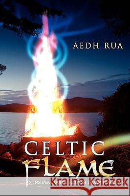 Celtic Flame: An Insider's Guide to Irish Pagan Tradition Rua, Aedh 9780595529704 iUniverse.com - książka
