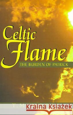 Celtic Flame: The Burden of Patrick T M Moore 9780738835365 Xlibris - książka