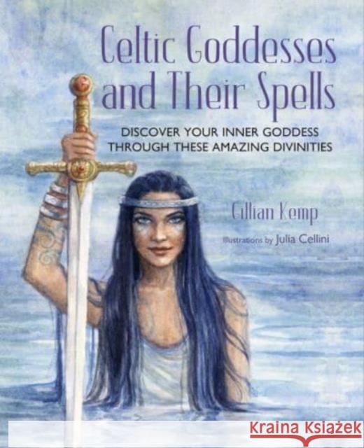 Celtic Goddesses and Their Spells: Discover Your Inner Goddess Through These Amazing Divinities Kemp, Gillian 9781800652378 Ryland, Peters & Small Ltd - książka