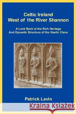 Celtic Ireland West of the River Shannon: A Look Back at the Rich Heritage and Dynastic Structure of the Gaelic Clans Lavin, Patrick A. 9780595264773 Writers Club Press - książka