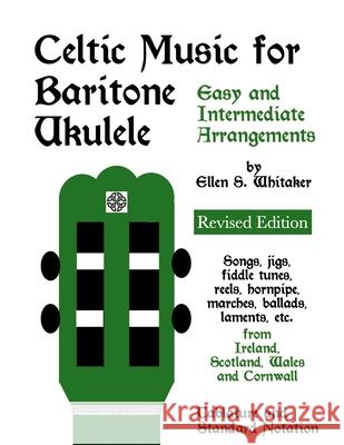 Celtic Music for Baritone Ukulele: Easy and Intermediate Arrangements Ellen S. Whitaker 9781304218995 Lulu.com - książka