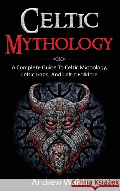 Celtic Mythology: A Complete Guide to Celtic Mythology, Celtic Gods, and Celtic Folklore Andrew Walsh 9781761036064 Ingram Publishing - książka