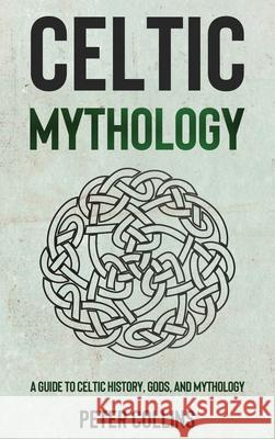 Celtic Mythology: A Guide to Celtic History, Gods, and Mythology Peter Collins 9781761037207 Ingram Publishing - książka