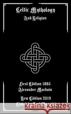 Celtic Mythology: And Religion Tarl Warwick Alexander Macbain 9781796316131 Independently Published - książka