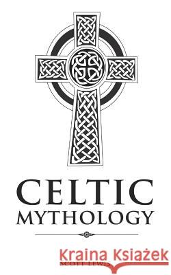 Celtic Mythology: Classic Stories of the Celtic Gods, Goddesses, Heroes, and Monsters Scott Lewis 9781722135119 Createspace Independent Publishing Platform - książka