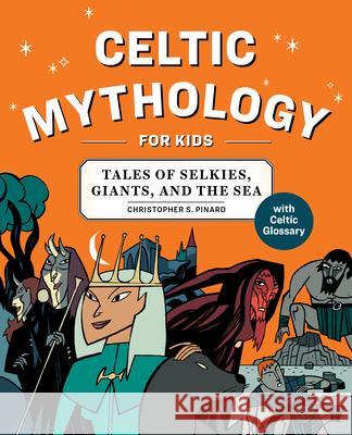 Celtic Mythology for Kids: Tales of Selkies, Giants, and the Sea Chris Pinard 9781646116263 Rockridge Press - książka