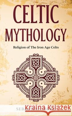 Celtic Mythology: Religion of The Iron Age Celts Sebastian Berg 9780648866671 Creek Ridge Publishing - książka