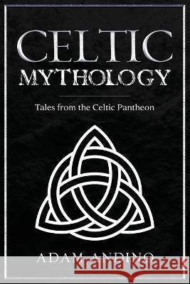 Celtic Mythology: Tales From the Celtic Pantheon Adam Andino 9781959018759 Rivercat Books LLC - książka