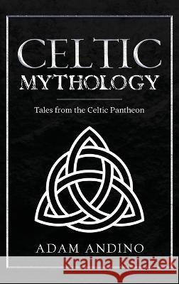 Celtic Mythology: Tales From the Celtic Pantheon Adam Andino 9781959018766 Rivercat Books LLC - książka