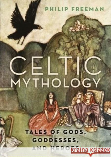 Celtic Mythology: Tales of Gods, Goddesses, and Heroes Philip Freeman 9780190460471 Oxford University Press Inc - książka