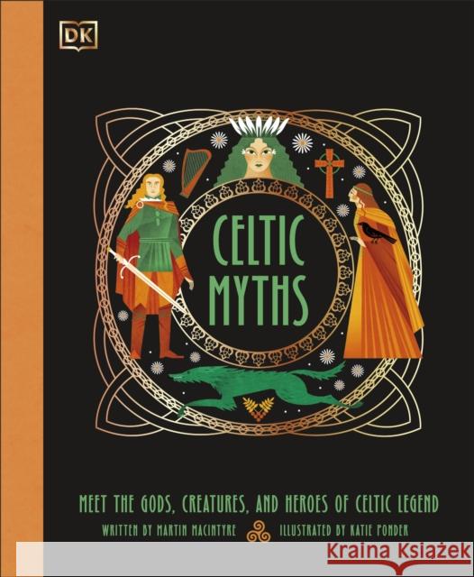 Celtic Myths: Meet the God, Creatures, and Heroes of Celtic Legend Martin Macintyre 9780241740255 Dorling Kindersley Ltd - książka