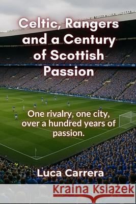 Celtic, Rangers and a Century of Scottish Passion Luca Carrera 9781923504127 Independently Published - książka