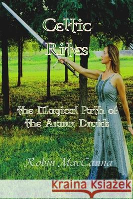 Celtic Rites the Magical Path of the Arann Druids Robin Maccanna Jean Drum Pagano 9781723483417 Createspace Independent Publishing Platform - książka