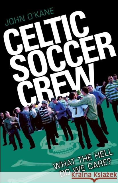 Celtic Soccer Crew : What The Hell Do We Care? John O`Kane 9781843589587  - książka