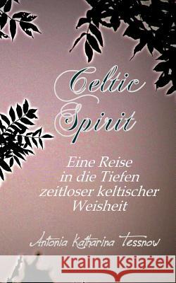 Celtic Spirit: Eine Reise in die Tiefen zeitloser keltischer Weisheit Antonia Katharina Tessnow 9783740751586 Twentysix - książka