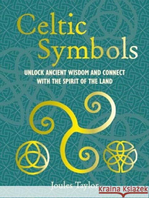 Celtic Symbols: Unlock Ancient Wisdom and Connect with the Spirit of the Land Joules Taylor 9781800654105 Cico - książka